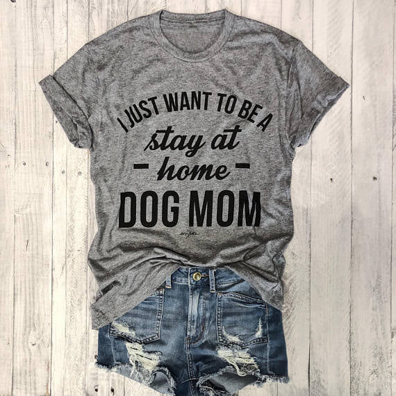 I JUST WANT TO BE A stay at home DOG MOM T-shirt women Casual tees Trendy T-Shirt 90s Women Fashion Tops Personal female t shirt
