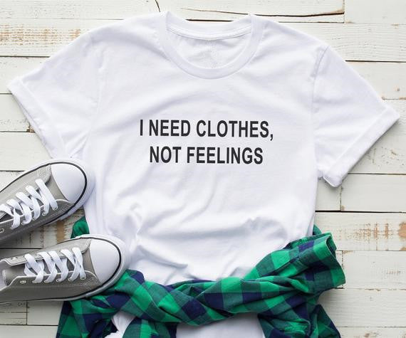 I need clothes not feelings  valentine day women tshirt